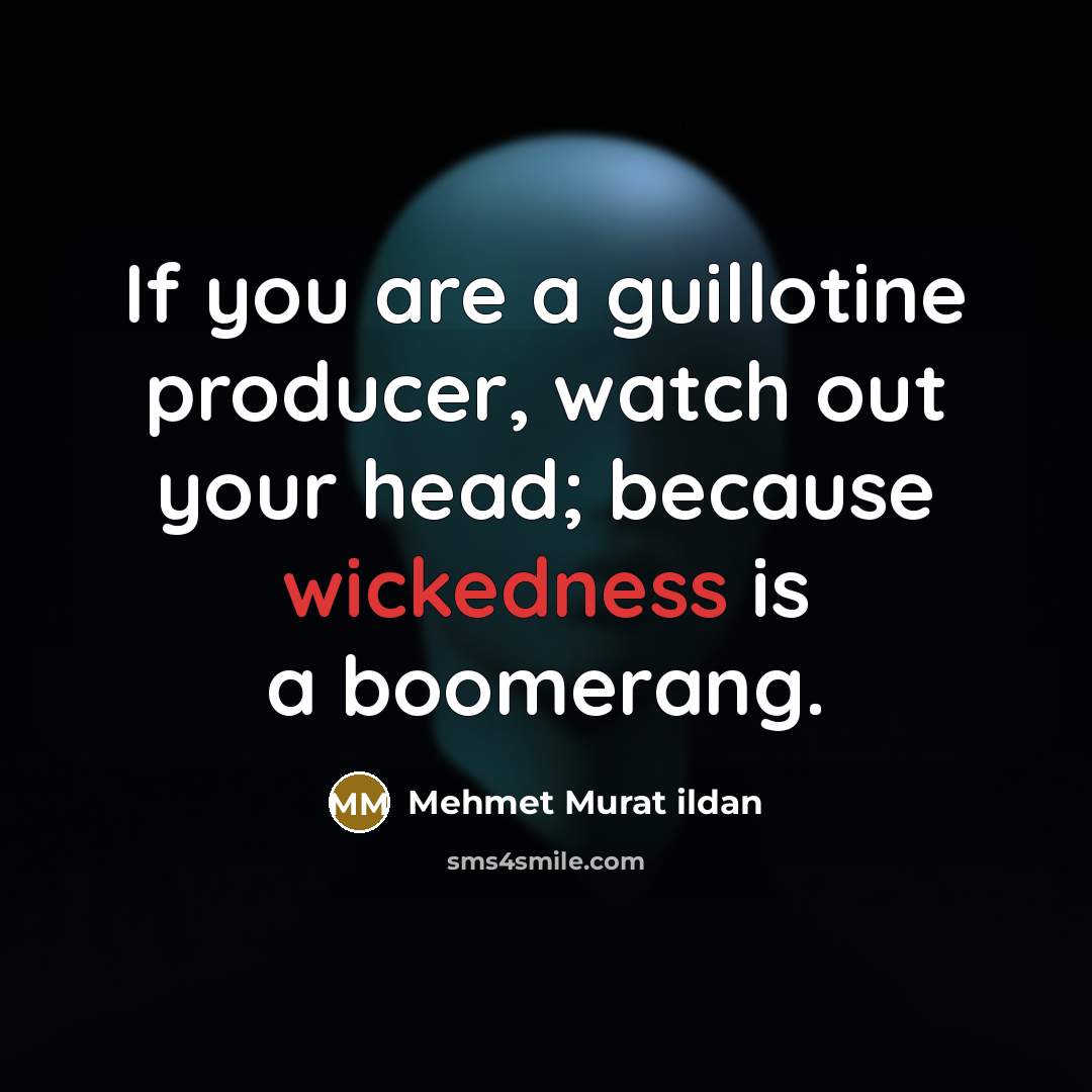 “If you are a guillotine producer, watch out your head;…” quote by Mehmet Murat Ildan