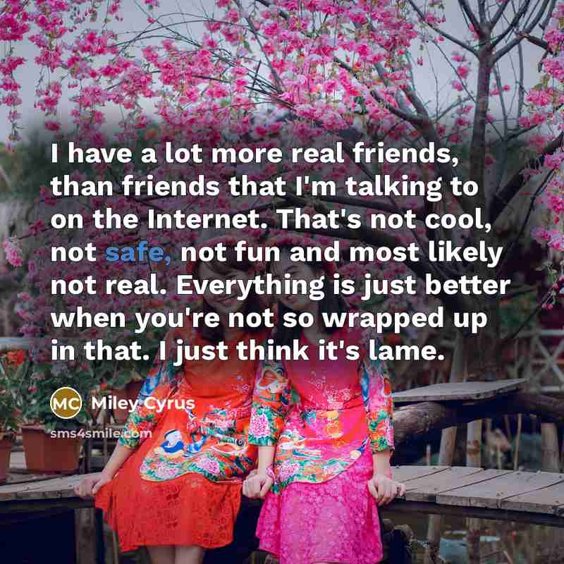 “I have a lot more real friends, than friends that…” quote by Miley Cyrus