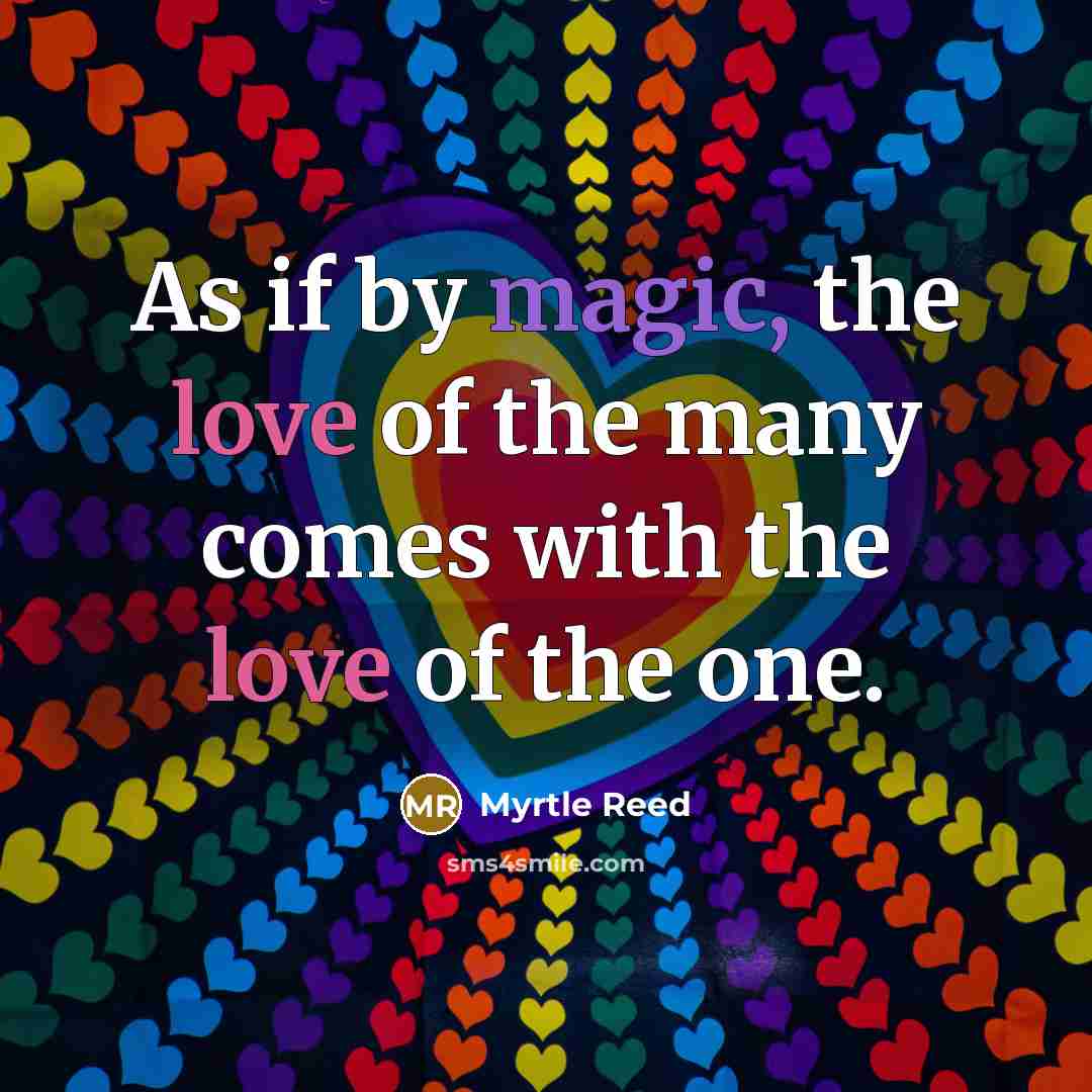 “As if by magic, the love of the many comes…” quote by Myrtle Reed