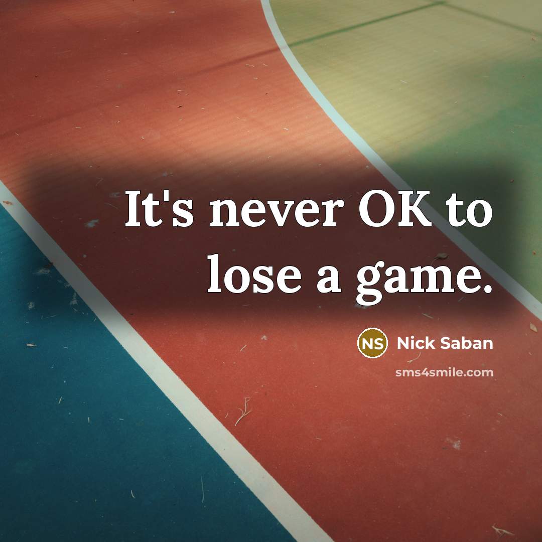 “It's never OK to lose a game.…” quote by Nick Saban