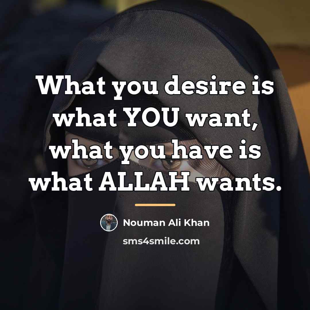 “What you desire is what YOU want, what you have…” quote by Nouman Ali Khan