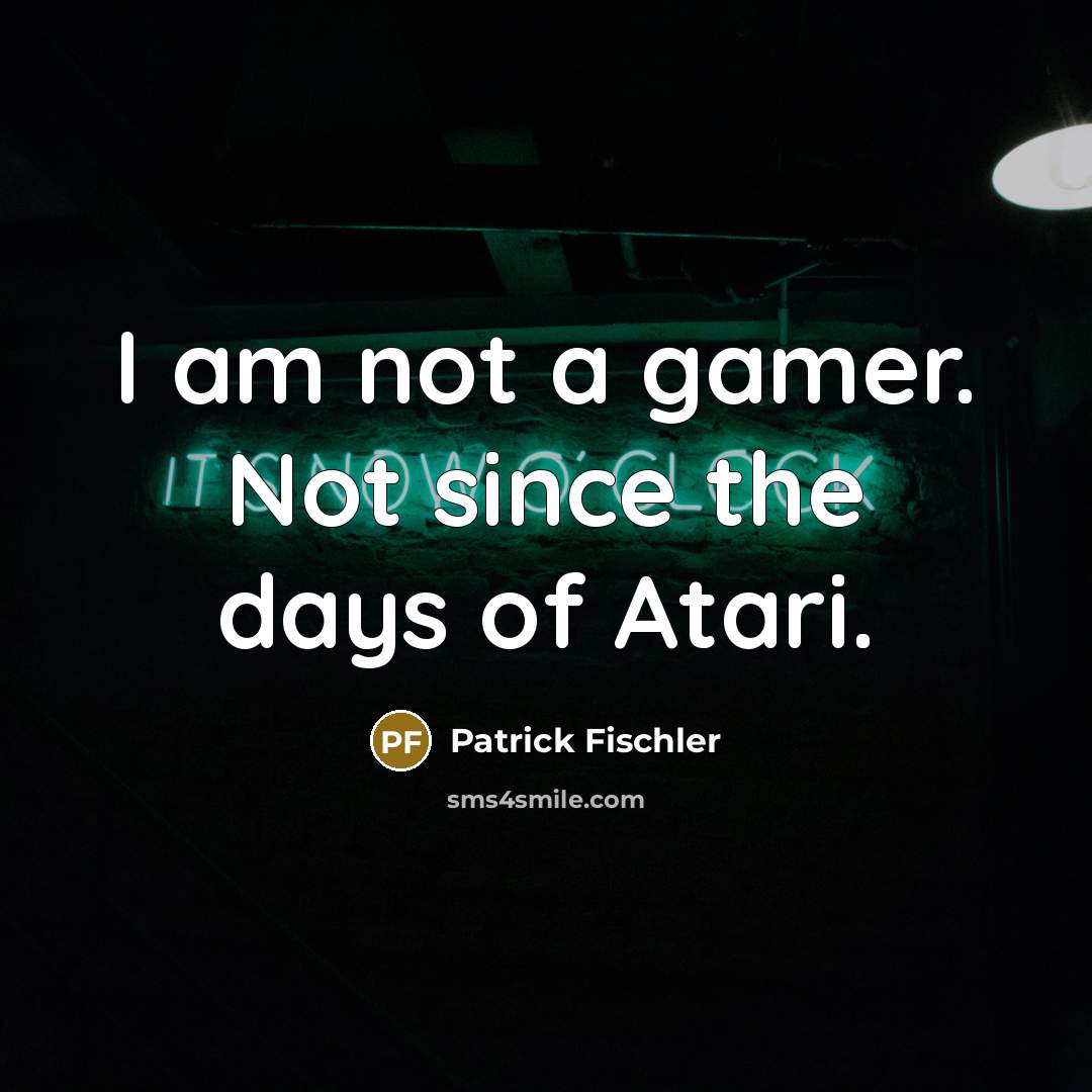 “I am not a gamer. Not since the days of…” quote by Patrick Fischler