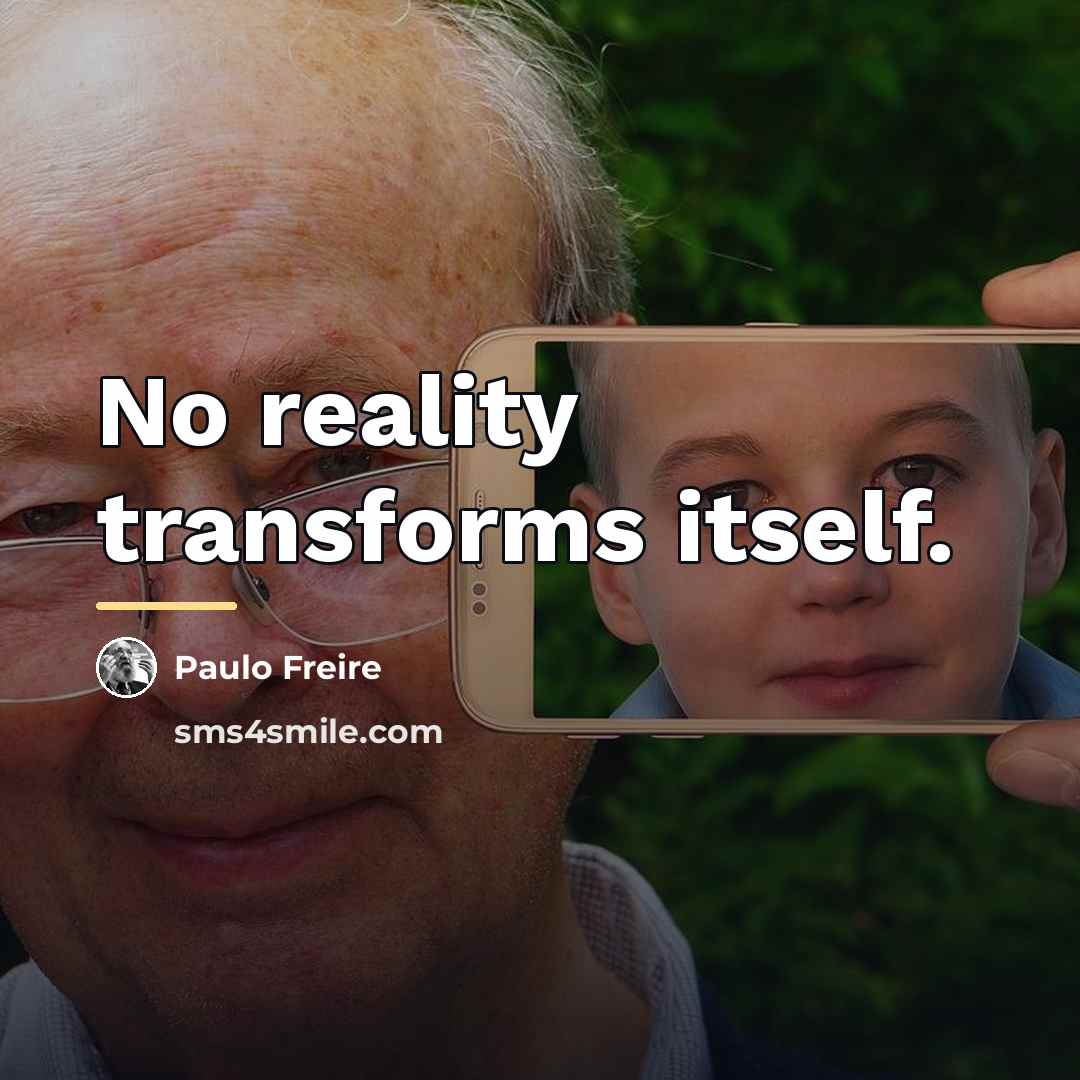 “No reality transforms itself.…” quote by Paulo Freire