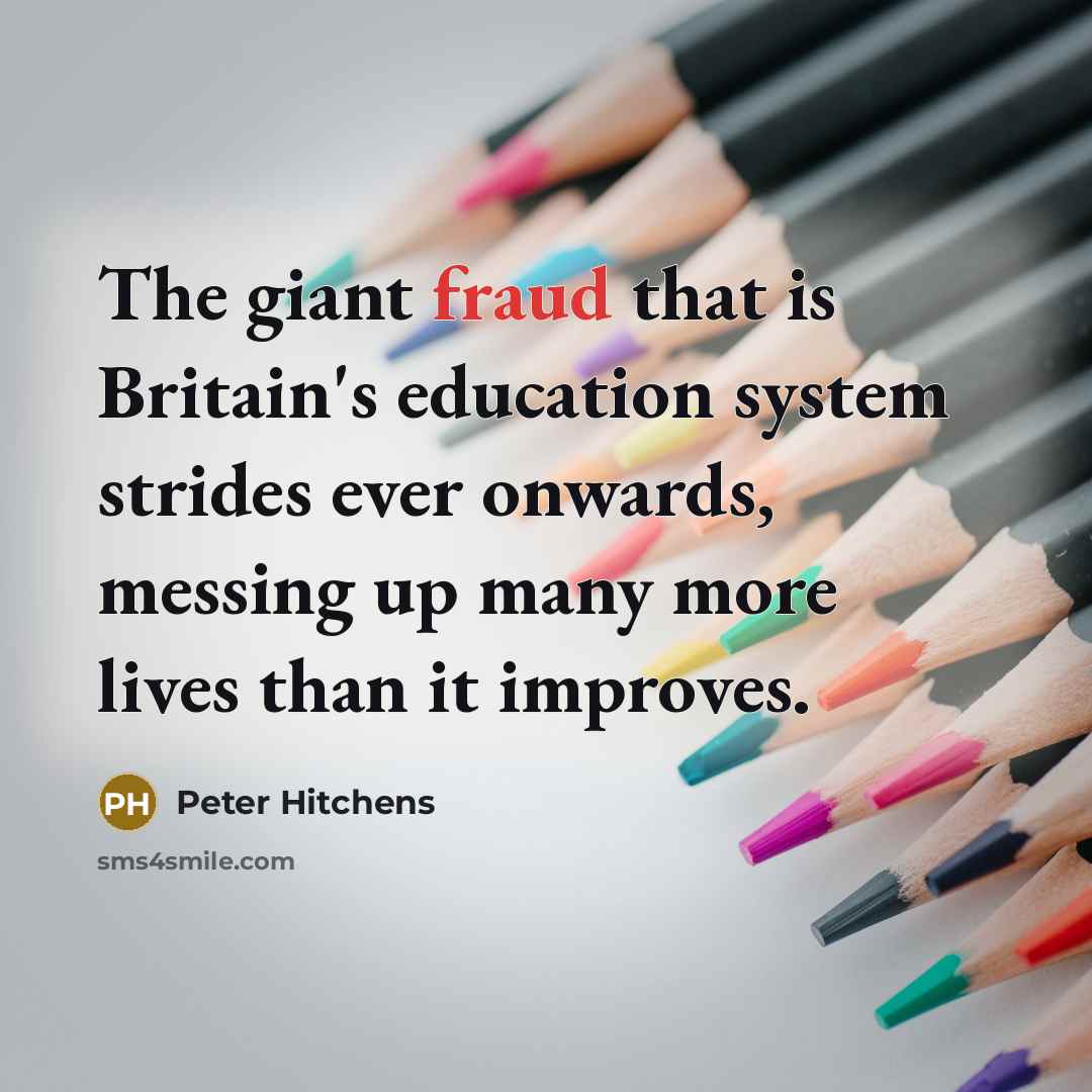 “The giant fraud that is Britain's education system strides ever…” quote by Peter Hitchens
