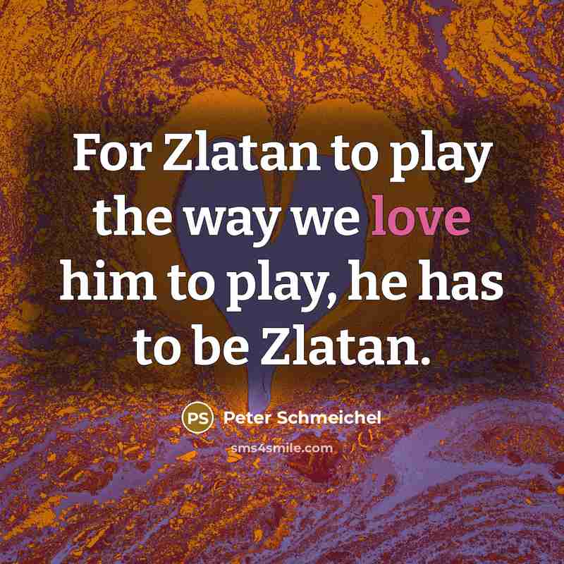 “For Zlatan to play the way we love him to…” quote by Peter Schmeichel