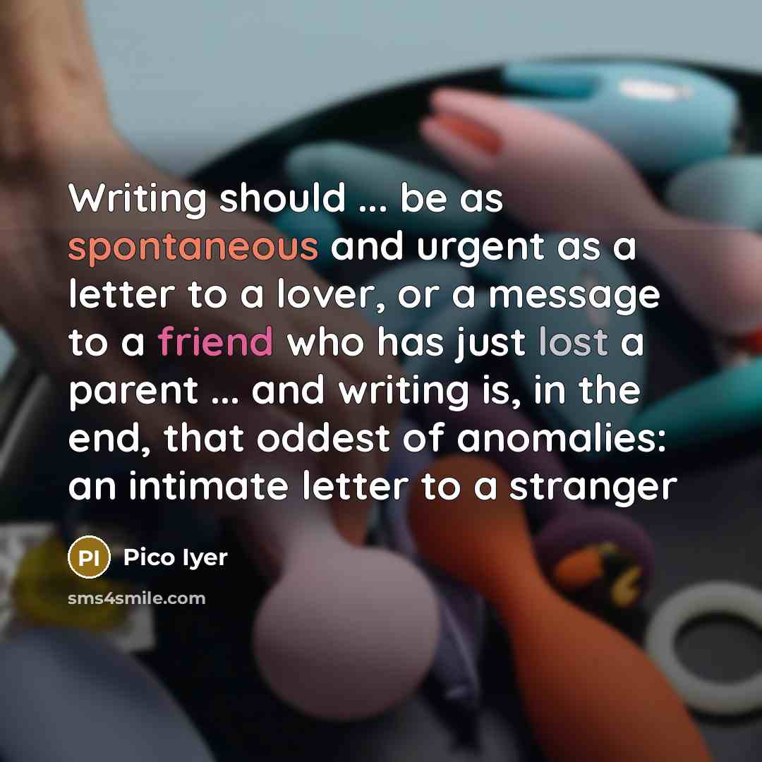 “Writing should ... be as spontaneous and urgent as a…” quote by Pico Iyer