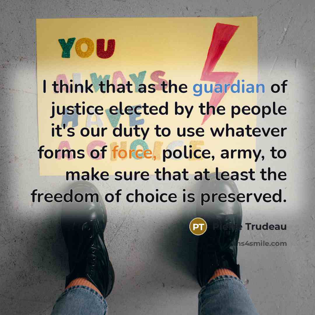 “I think that as the guardian of justice elected by…” quote by Pierre Trudeau