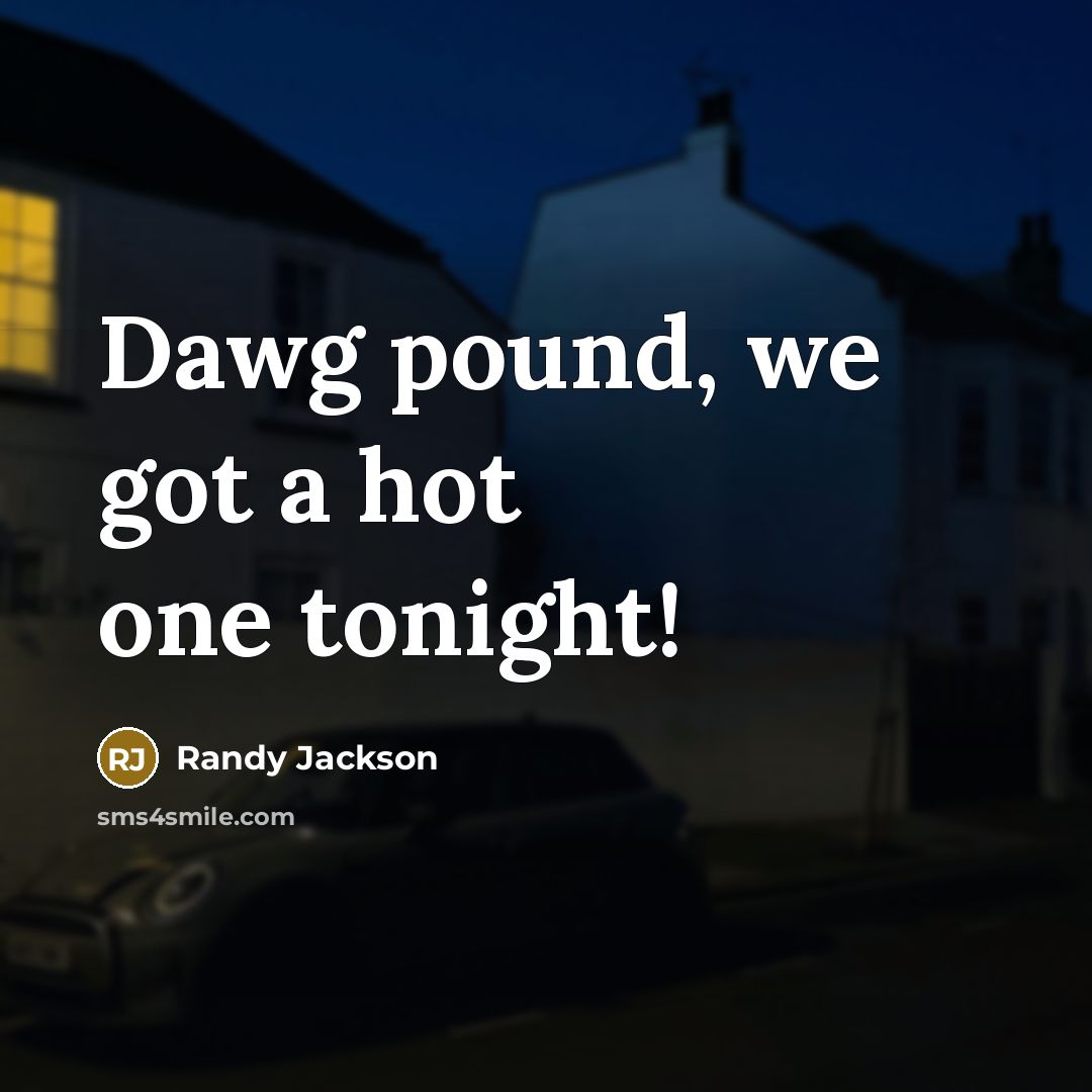 “Dawg pound, we got a hot one tonight!…” quote by Randy Jackson