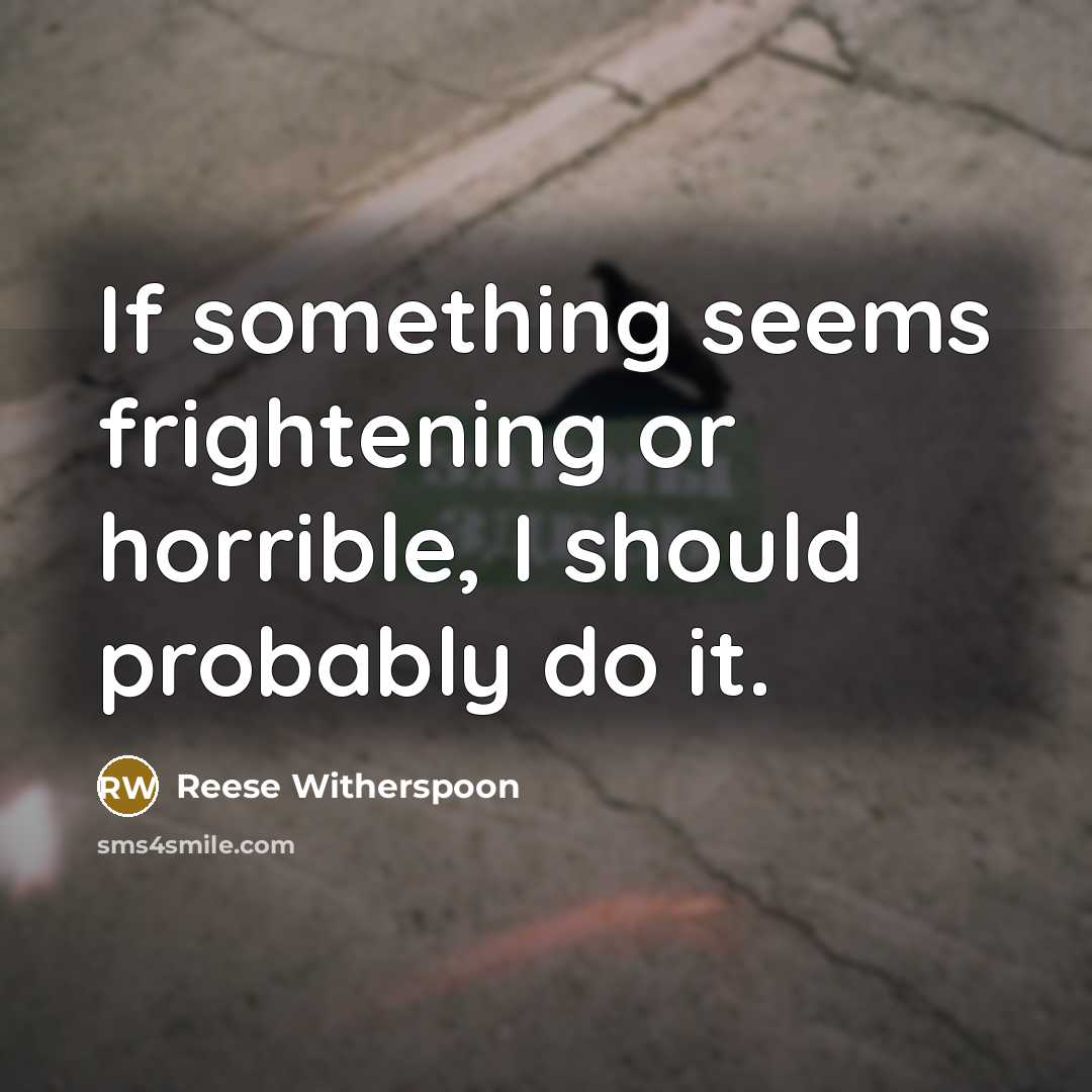 “If something seems frightening or horrible, I should probably do…” quote by Reese Witherspoon