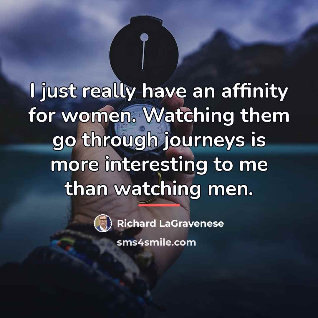 “I just really have an affinity for women. Watching them…” quote by Richard LaGravenese