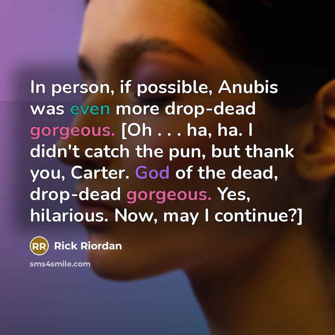 “In person, if possible, Anubis was even more drop-dead gorgeous.…” quote by Rick Riordan