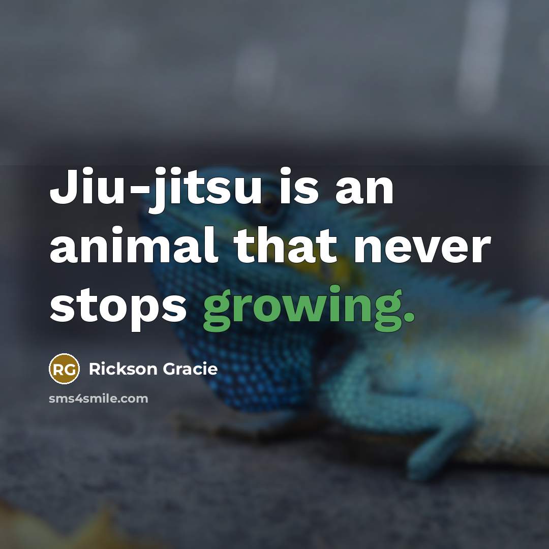 “Jiu-jitsu is an animal that never stops growing.…” quote by Rickson Gracie
