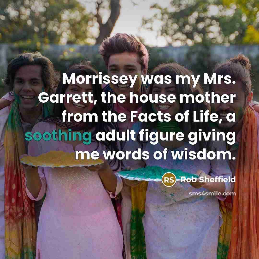 “Morrissey was my Mrs. Garrett, the house mother from the…” quote by Rob Sheffield
