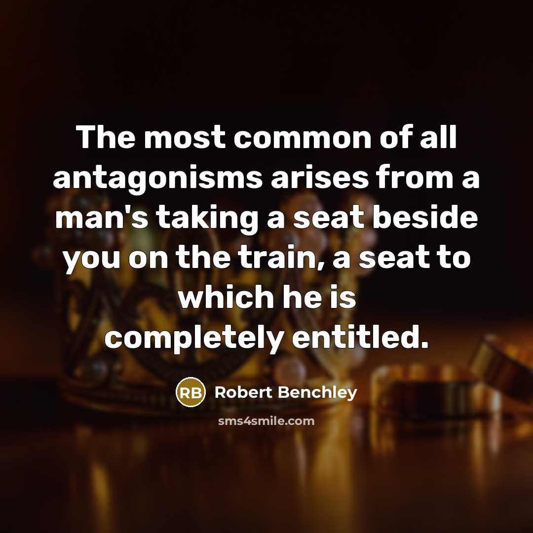 “The most common of all antagonisms arises from a man's…” quote by Robert Benchley