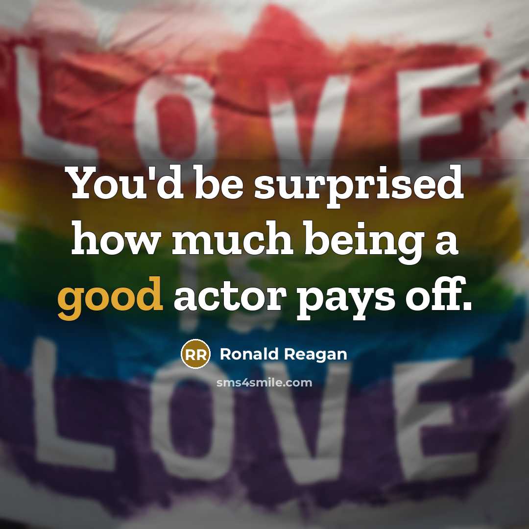 “You'd be surprised how much being a good actor pays…” quote by Ronald Reagan