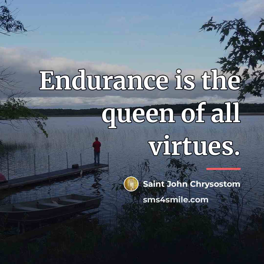 “Endurance is the queen of all virtues.…” quote by Saint John Chrysostom