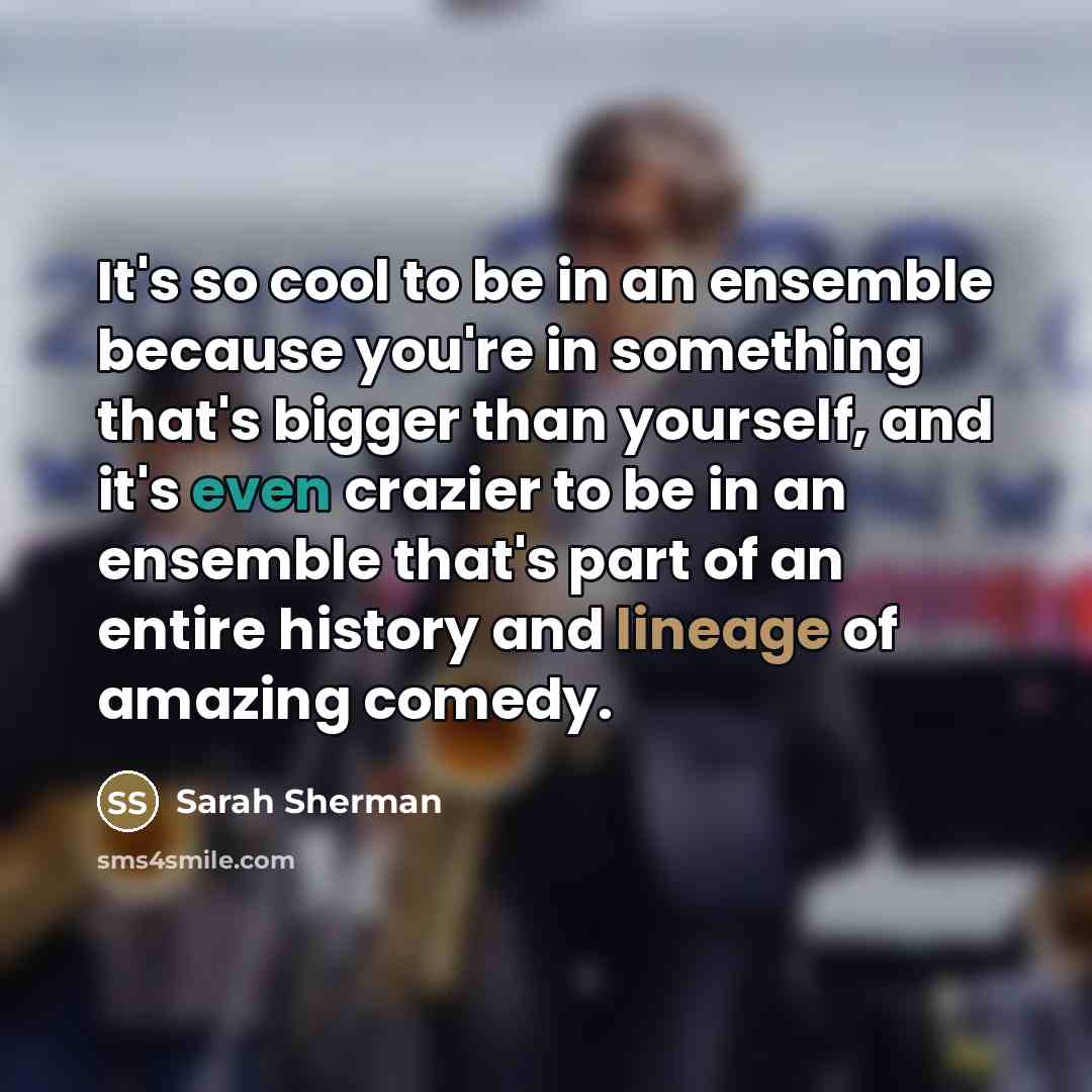 “It's so cool to be in an ensemble because you're…” quote by Sarah Sherman