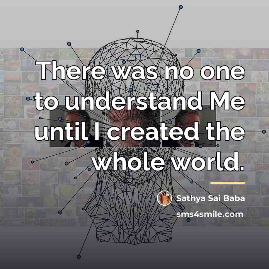 “There was no one to understand Me until I created…” quote by Sathya Sai Baba
