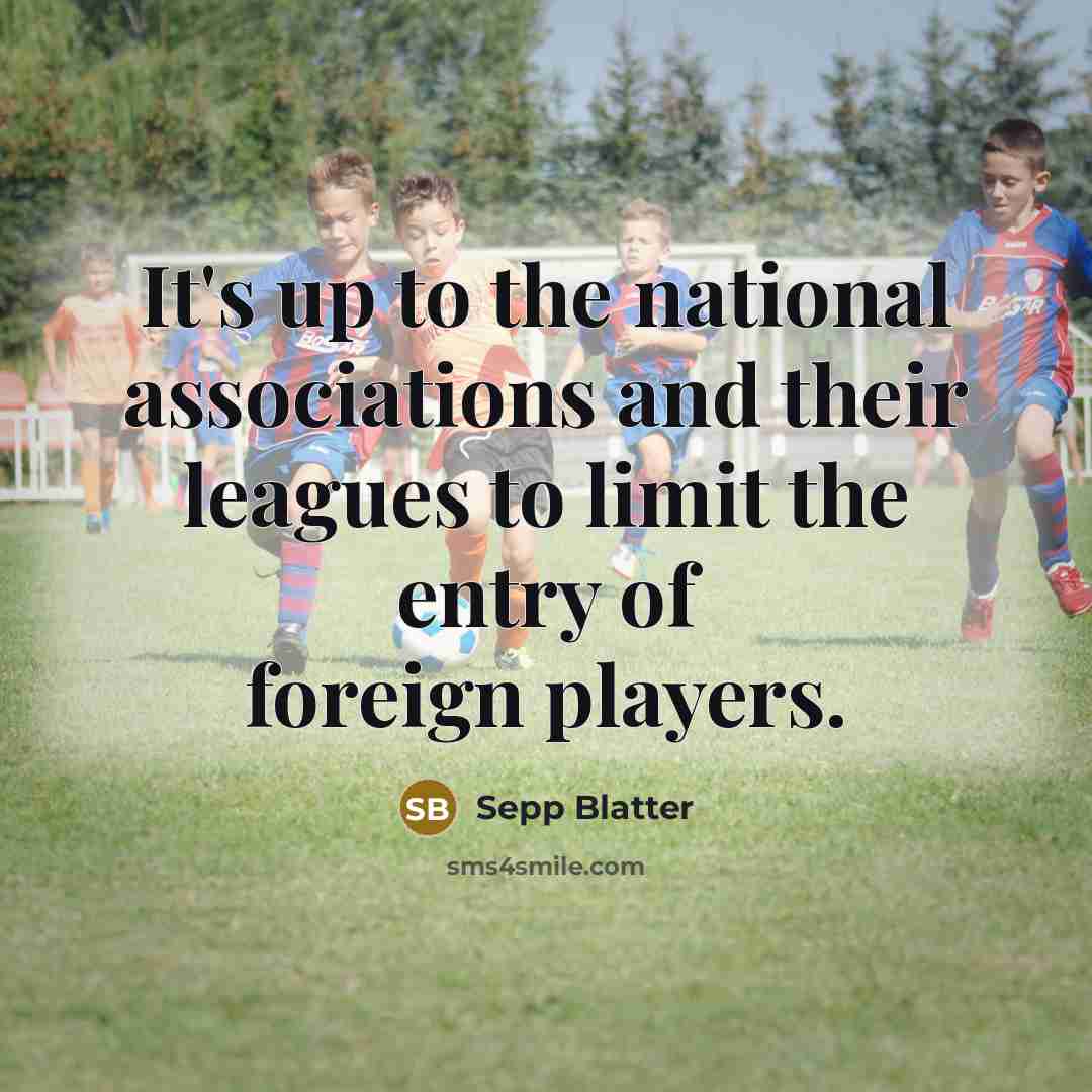 “It's up to the national associations and their leagues to…” quote by Sepp Blatter