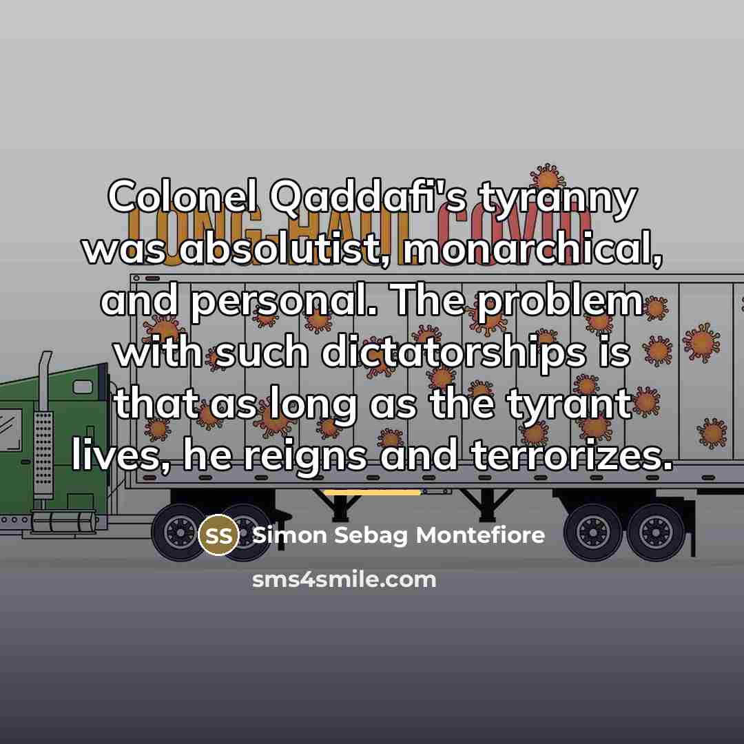 “Colonel Qaddafi's tyranny was absolutist, monarchical, and personal. The problem…” quote by Simon Sebag Montefiore