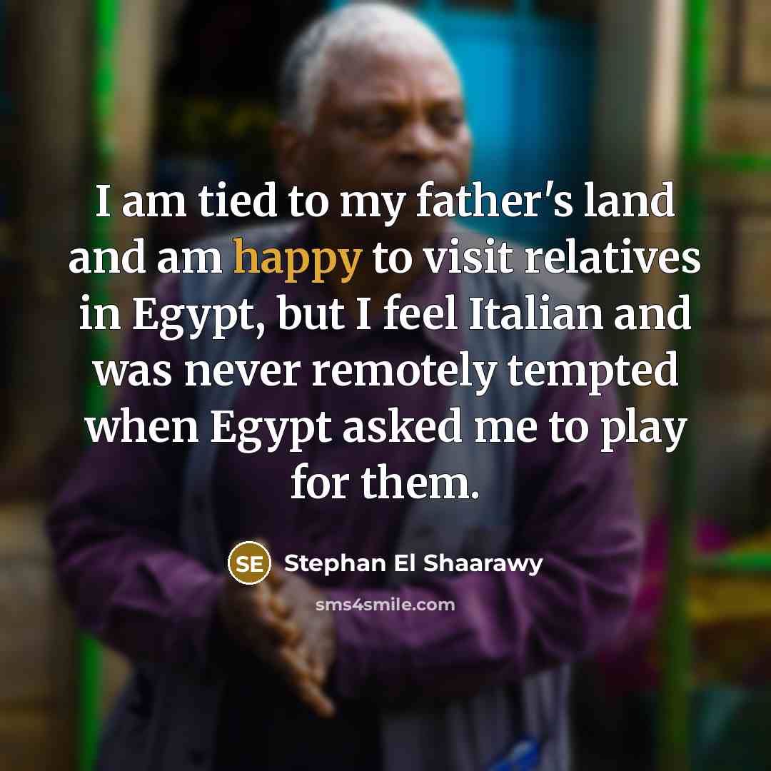 “I am tied to my father's land and am happy…” quote by Stephan El Shaarawy