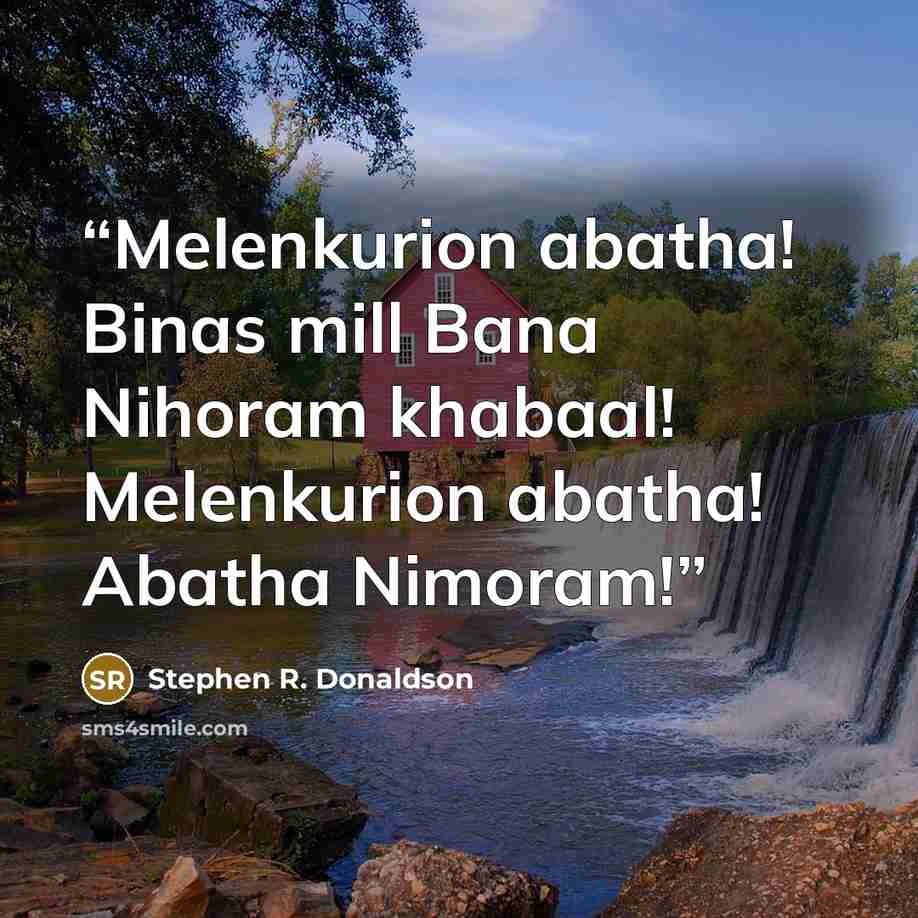 “Melenkurion abatha! Binas mill Bana Nihoram khabaal! Melenkurion abatha! Abatha Nimoram!” quote by Stephen R. Donaldson