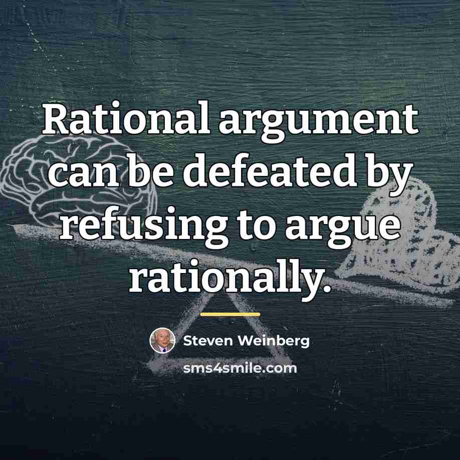“Rational argument can be defeated by refusing to argue rationally.…” quote by Steven Weinberg