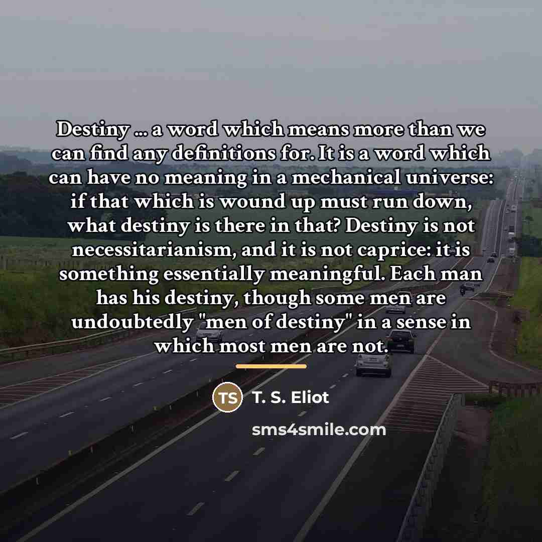 “Destiny ... a word which means more than we can…” quote by T. S. Eliot