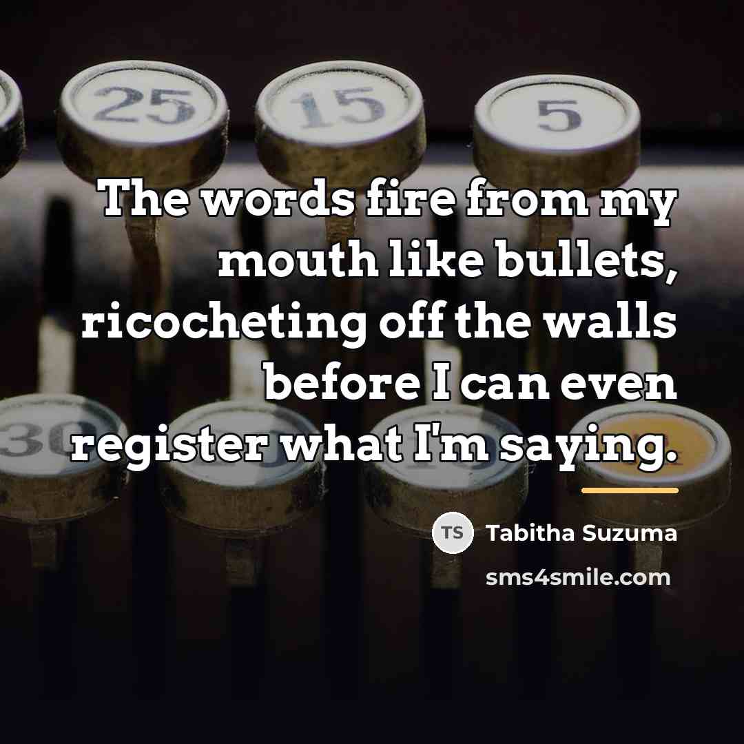 “The words fire from my mouth like bullets, ricocheting off…” quote by Tabitha Suzuma
