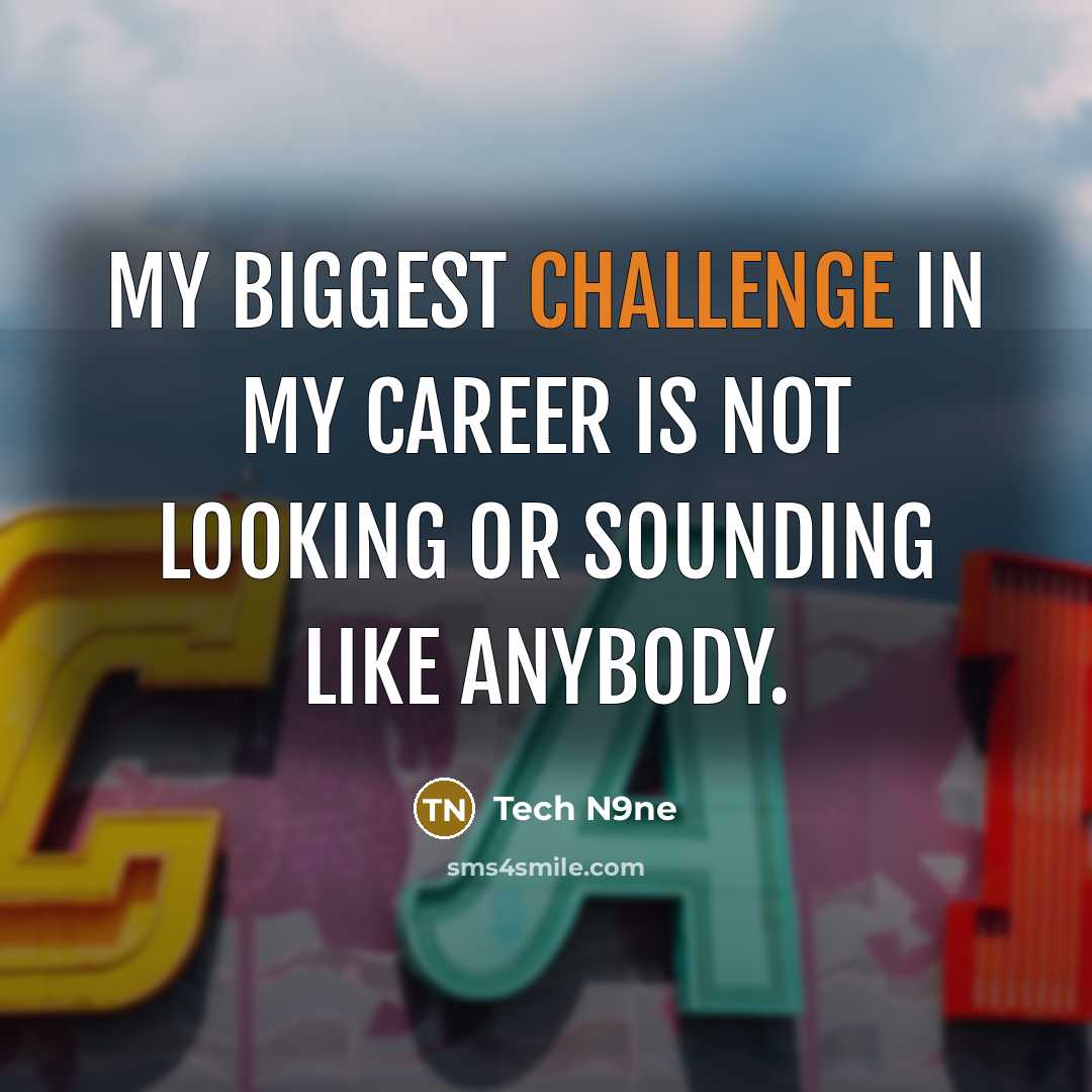 “My biggest challenge in my career is not looking or…” quote by Tech N9ne