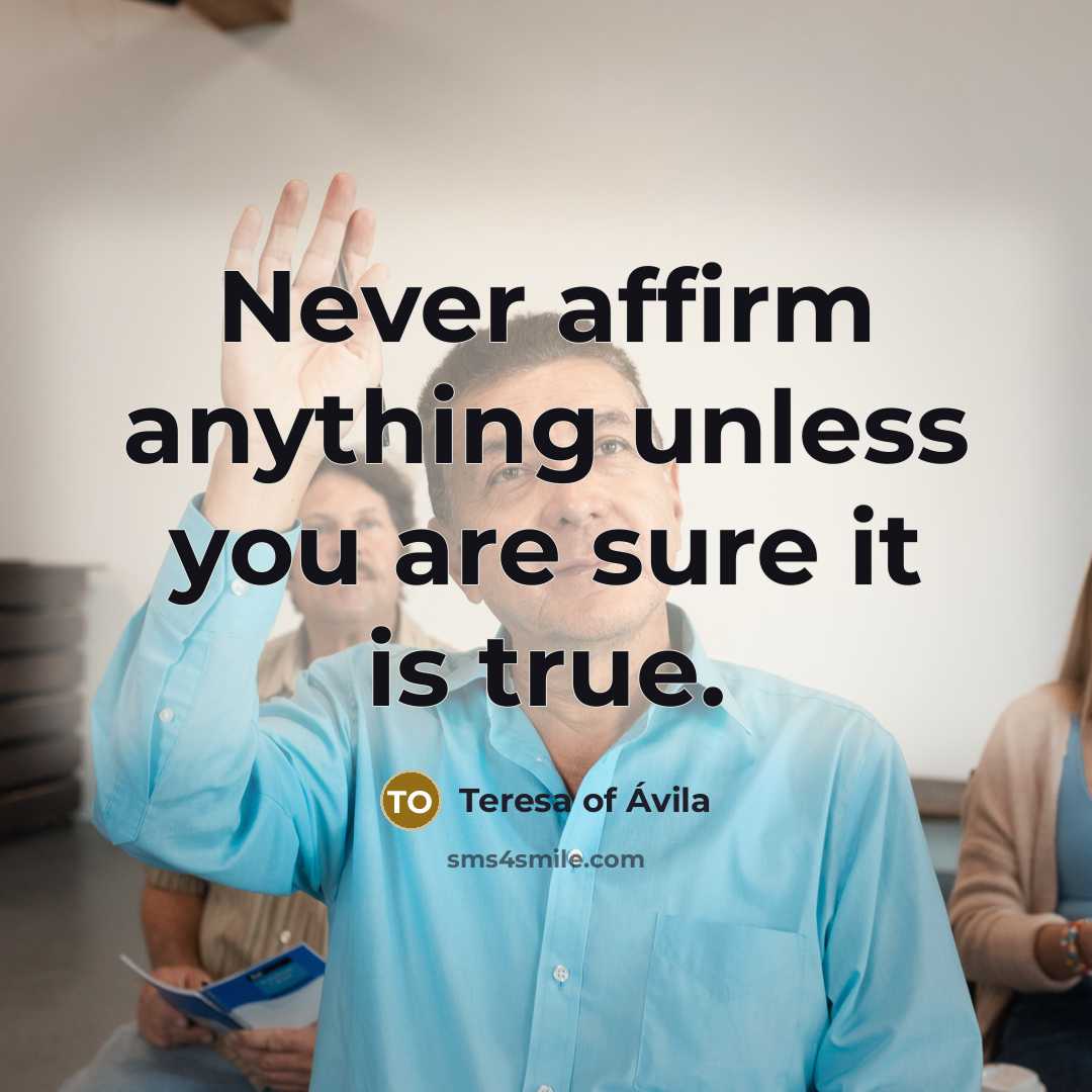 “Never affirm anything unless you are sure it is true.…” quote by Teresa of Avila