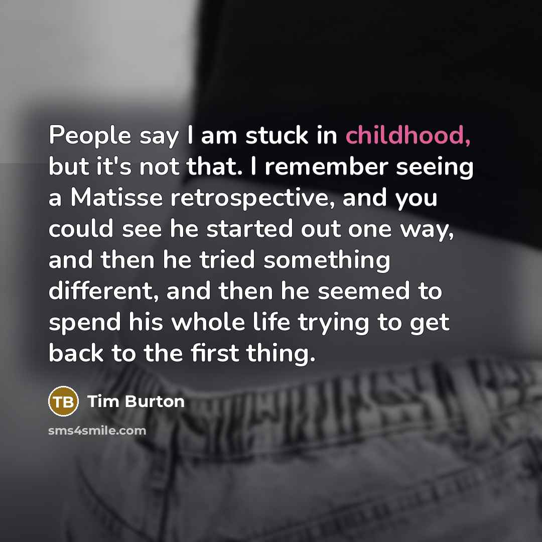 “People say I am stuck in childhood, but it's not…” quote by Tim Burton