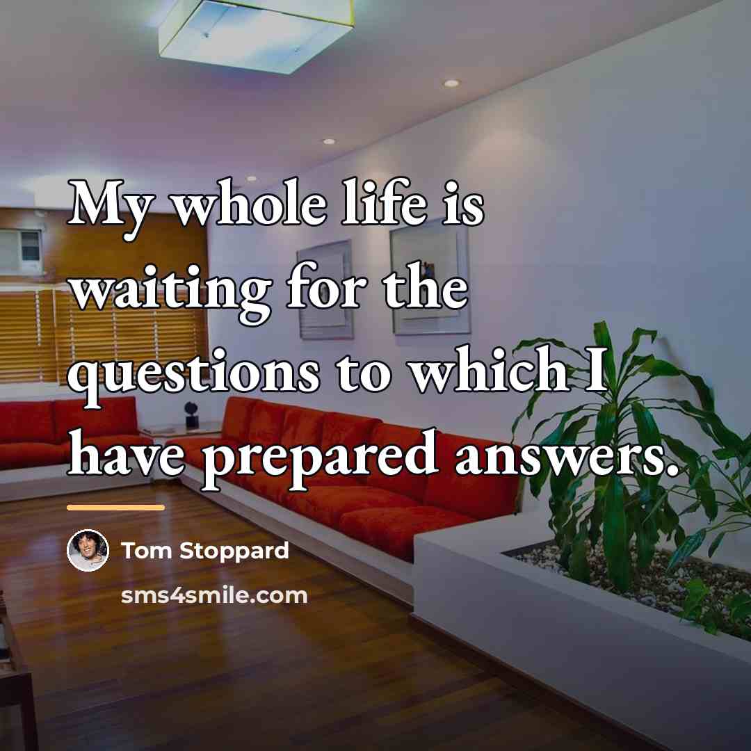 “My whole life is waiting for the questions to which…” quote by Tom Stoppard