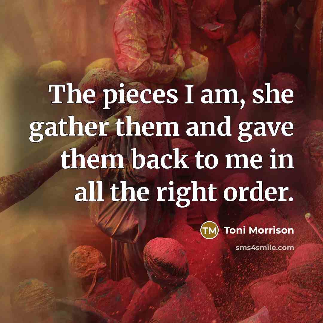 “The pieces I am, she gather them and gave them…” quote by Toni Morrison