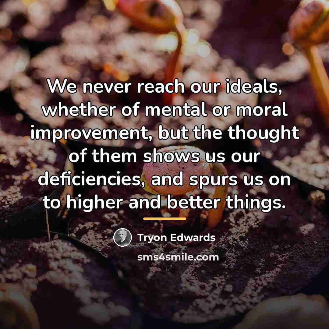 “We never reach our ideals, whether of mental or moral…” quote by Tryon Edwards