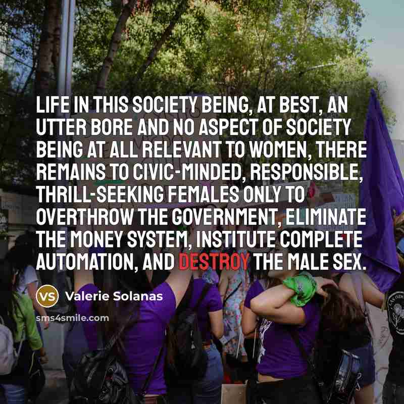 “Life in this society being, at best, an utter bore…” quote by Valerie Solanas