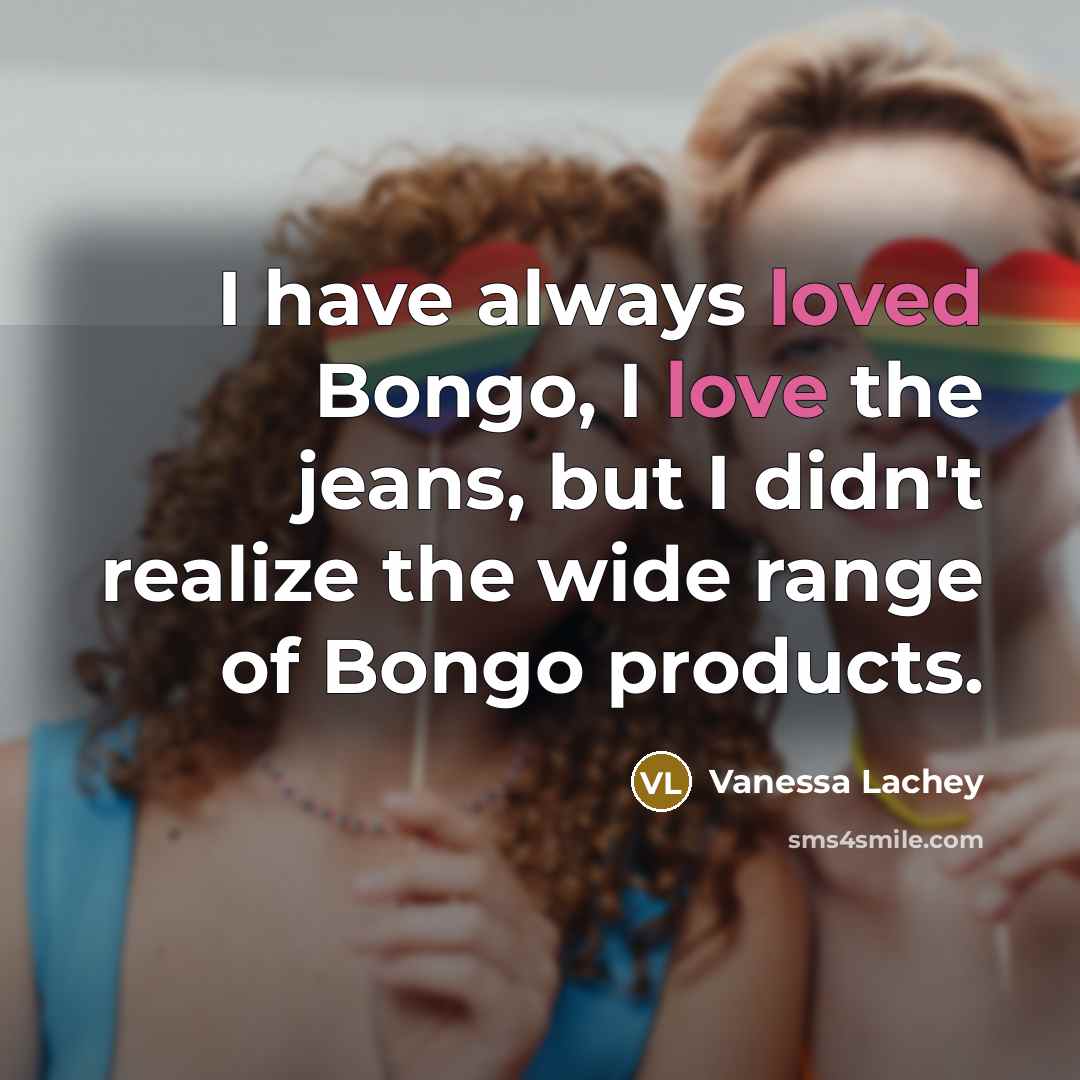 “I have always loved Bongo, I love the jeans, but I didn't realize the wide range of Bongo products.” quote by Vanessa Lachey