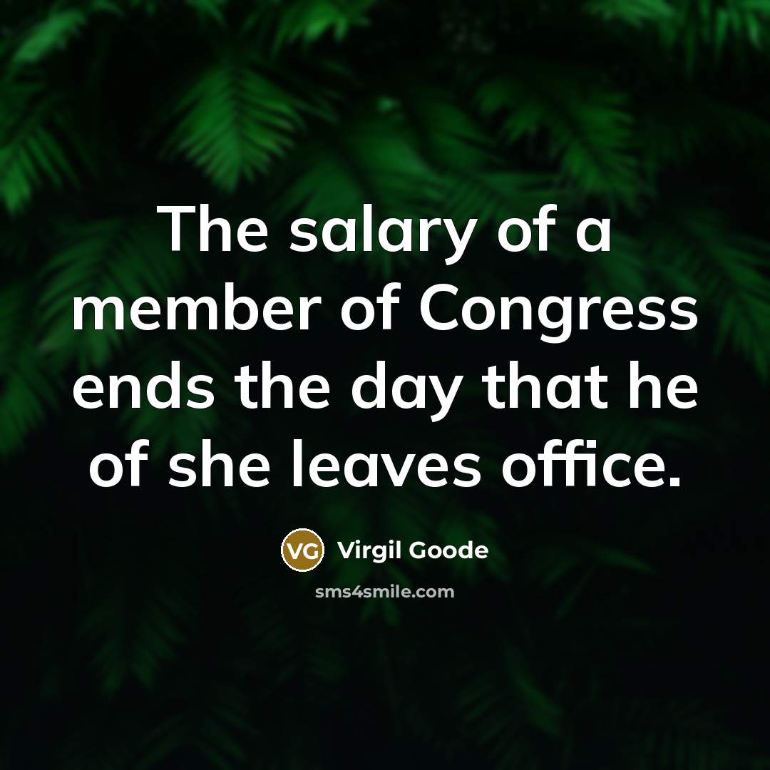 “The salary of a member of Congress ends the day…” quote by Virgil Goode