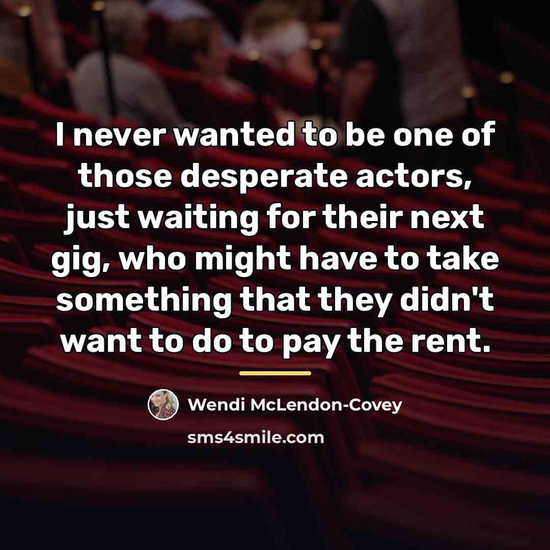 “I never wanted to be one of those desperate actors,…” quote by Wendi McLendon-Covey