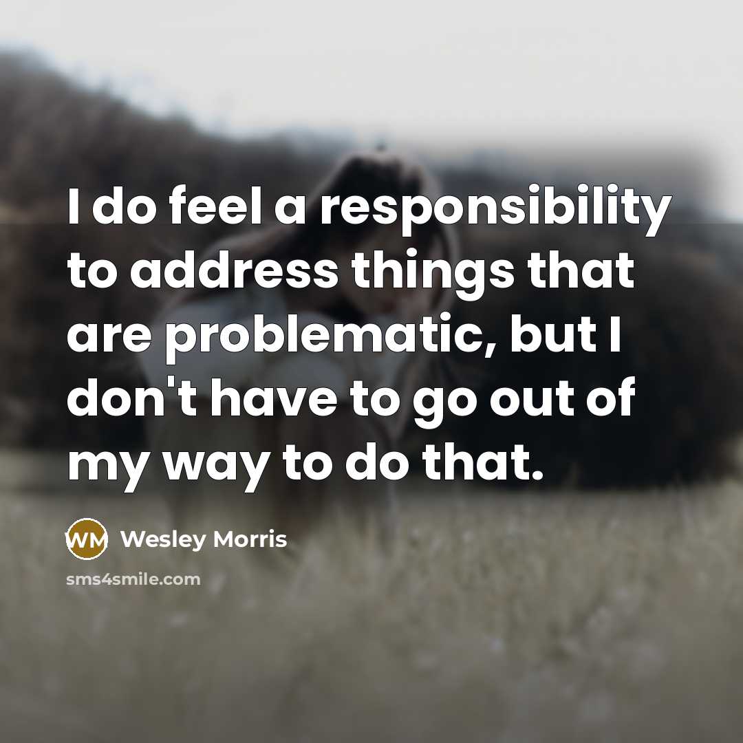 “I do feel a responsibility to address things that are…” quote by Wesley Morris
