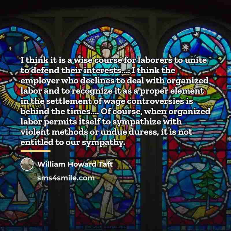 “I think it is a wise course for laborers to…” quote by William Howard Taft