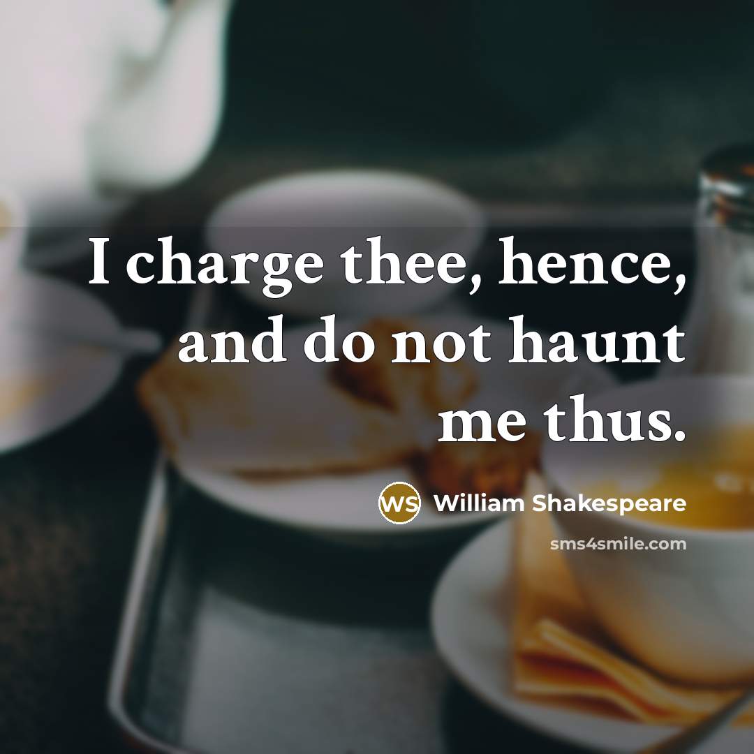 “I charge thee, hence, and do not haunt me thus.…” quote by William Shakespeare