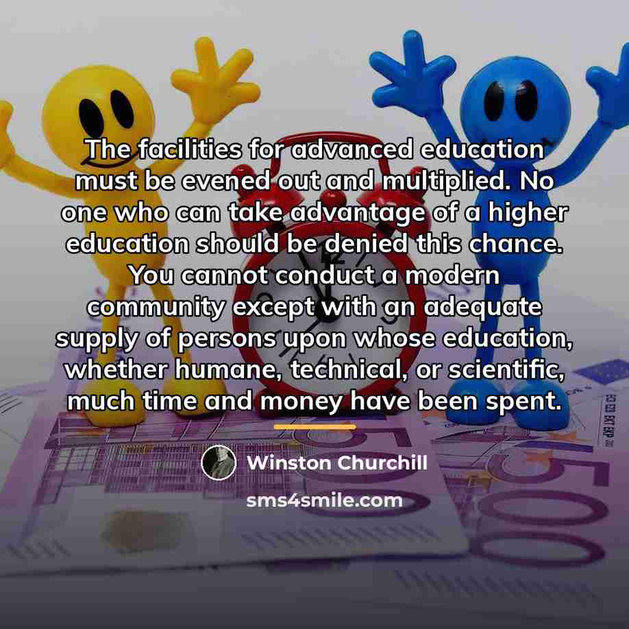 “The facilities for advanced education must be evened out and…” quote by Winston Churchill