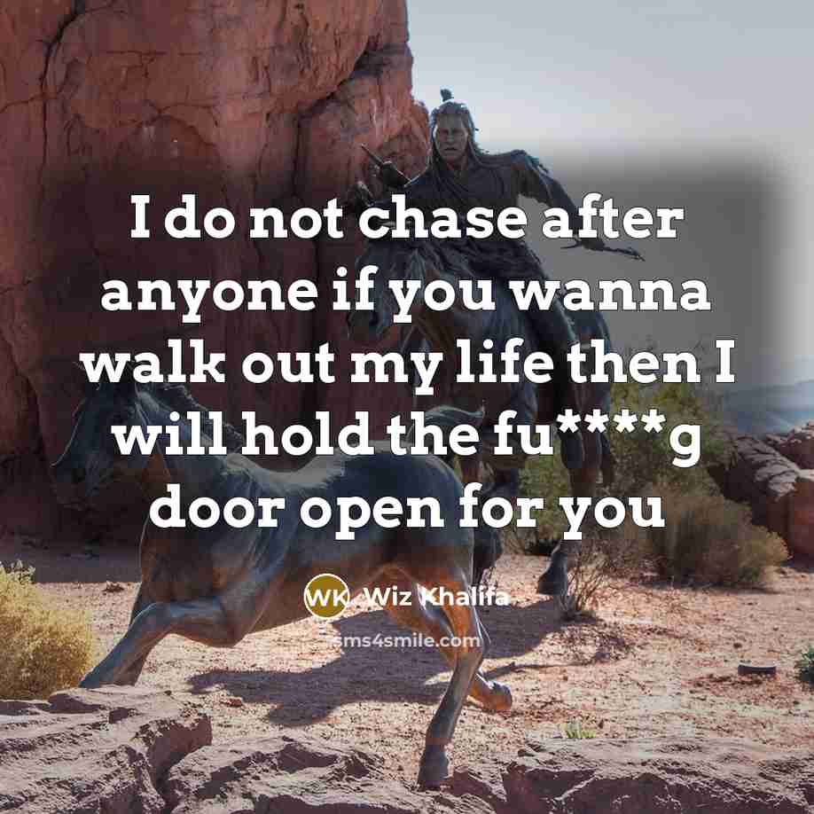 “I do not chase after anyone if you wanna walk…” quote by Wiz Khalifa