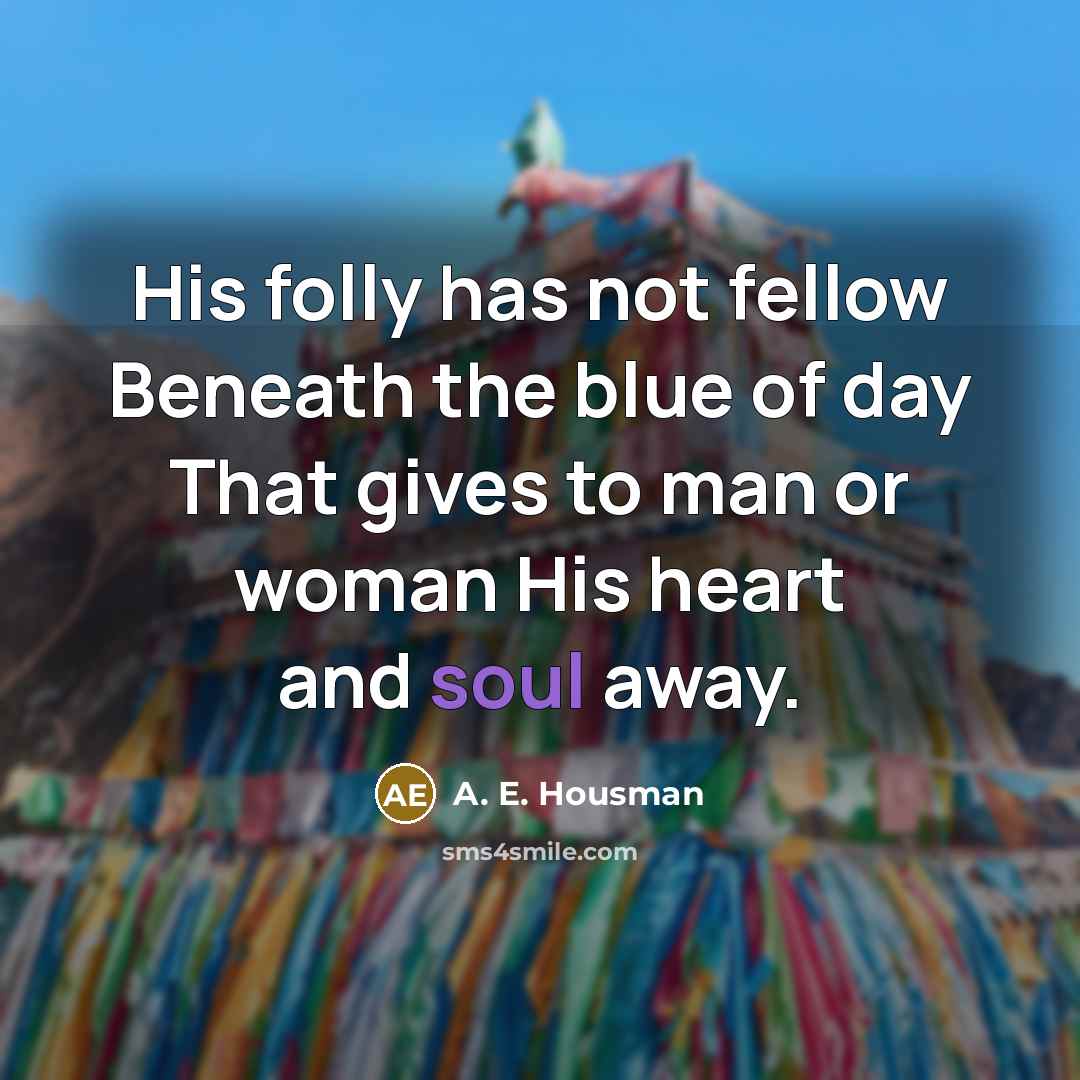 “His folly has not fellow Beneath the blue of day…” quote by A. E. Housman