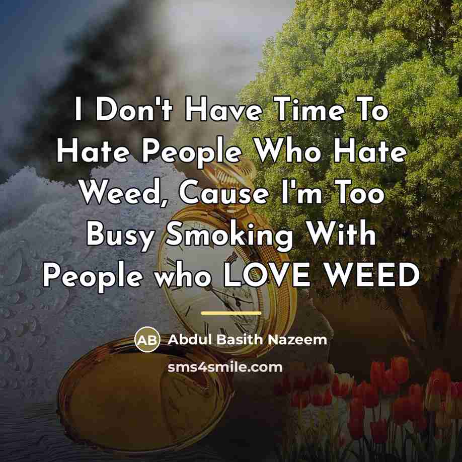 “I Don't Have Time To Hate People Who Hate Weed,…” quote by Abdul Basith Nazeem