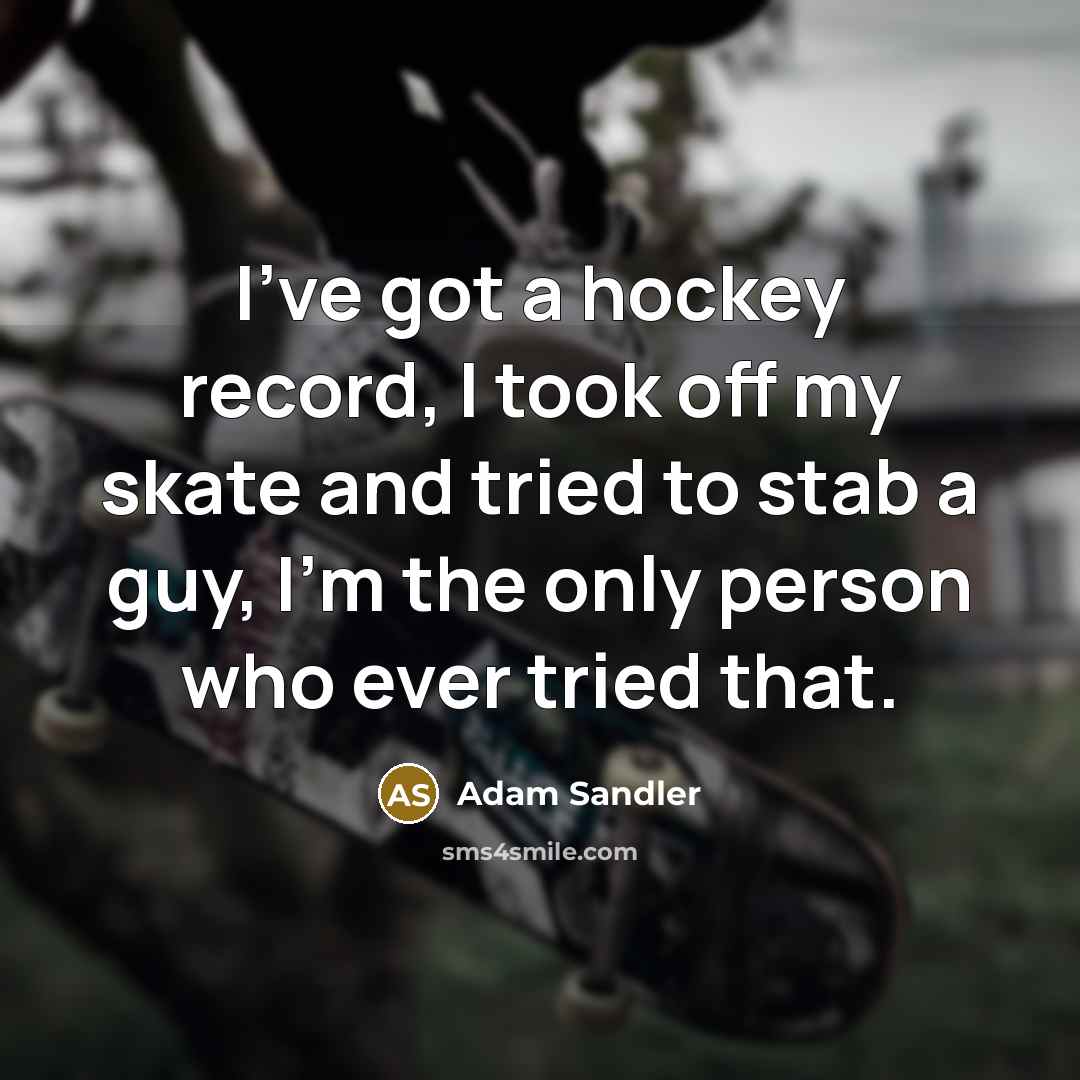 “I've got a hockey record, I took off my skate…” quote by Adam Sandler