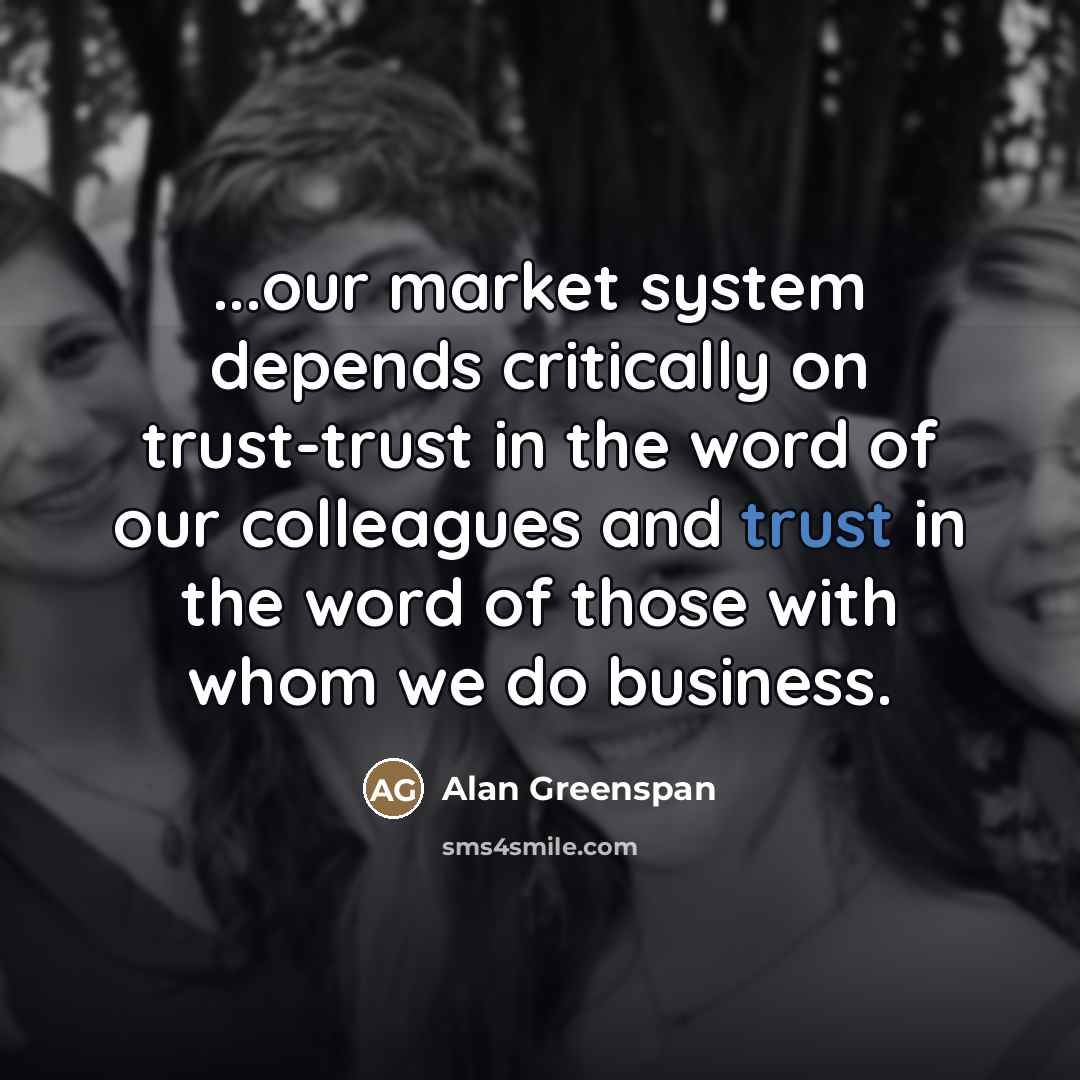 “...our market system depends critically on trust-trust in the word…” quote by Alan Greenspan