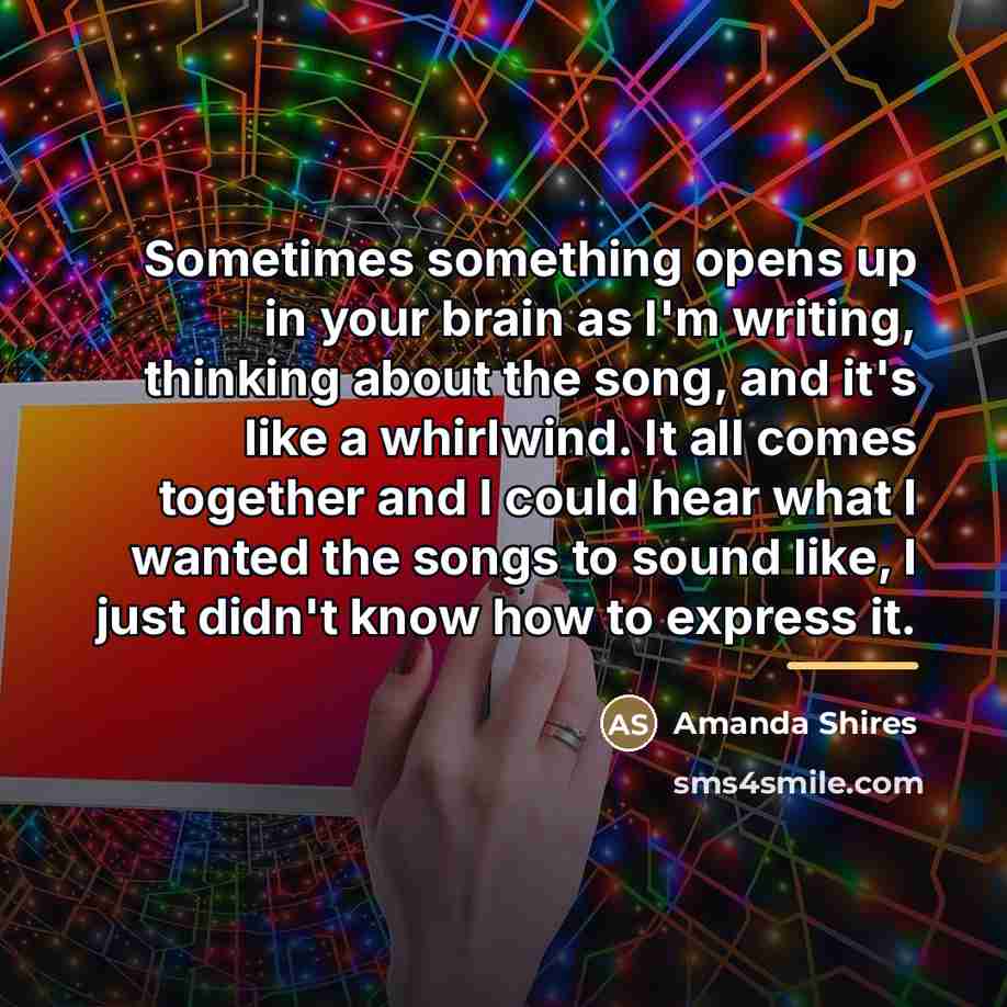 “Sometimes something opens up in your brain as I'm writing,…” quote by Amanda Shires