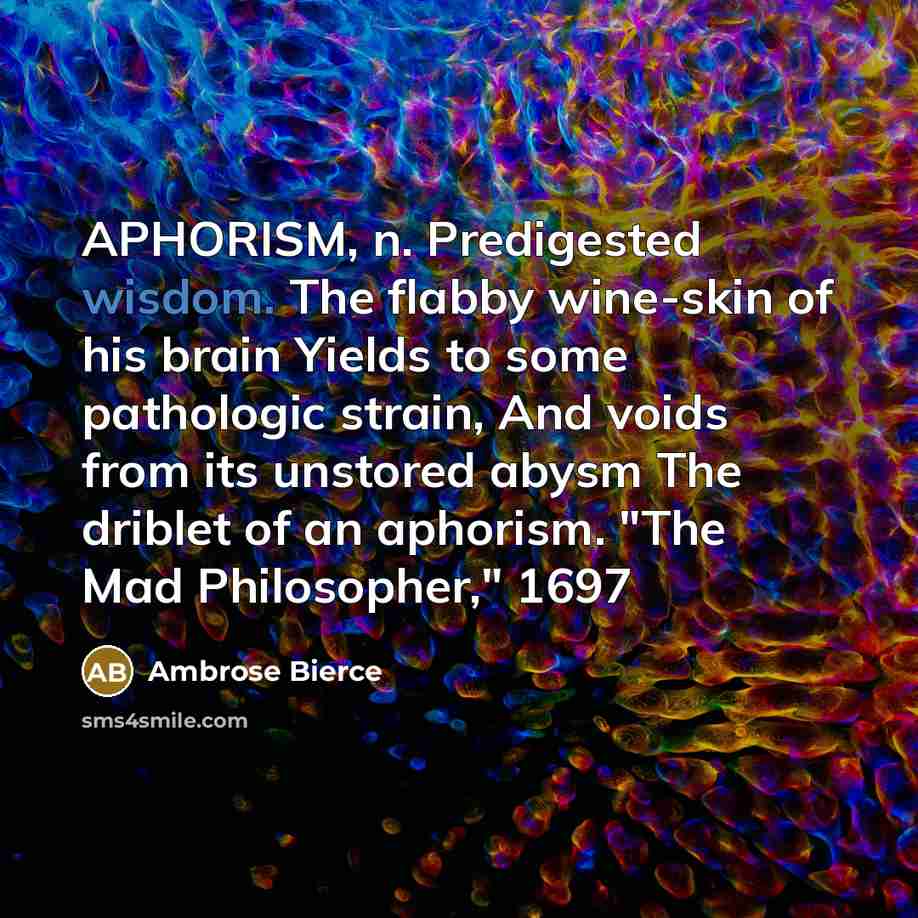 “APHORISM, n. Predigested wisdom. The flabby wine-skin of his brain…” quote by Ambrose Bierce